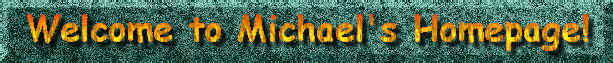Welcome
 to Michael's Home Page!